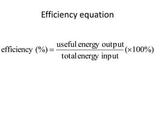 Efficiency equation


                 useful energy output
efficiency (%)                       (100%)
                  total energy input
 