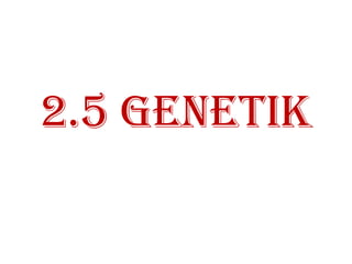 2.5 GENETIK
 