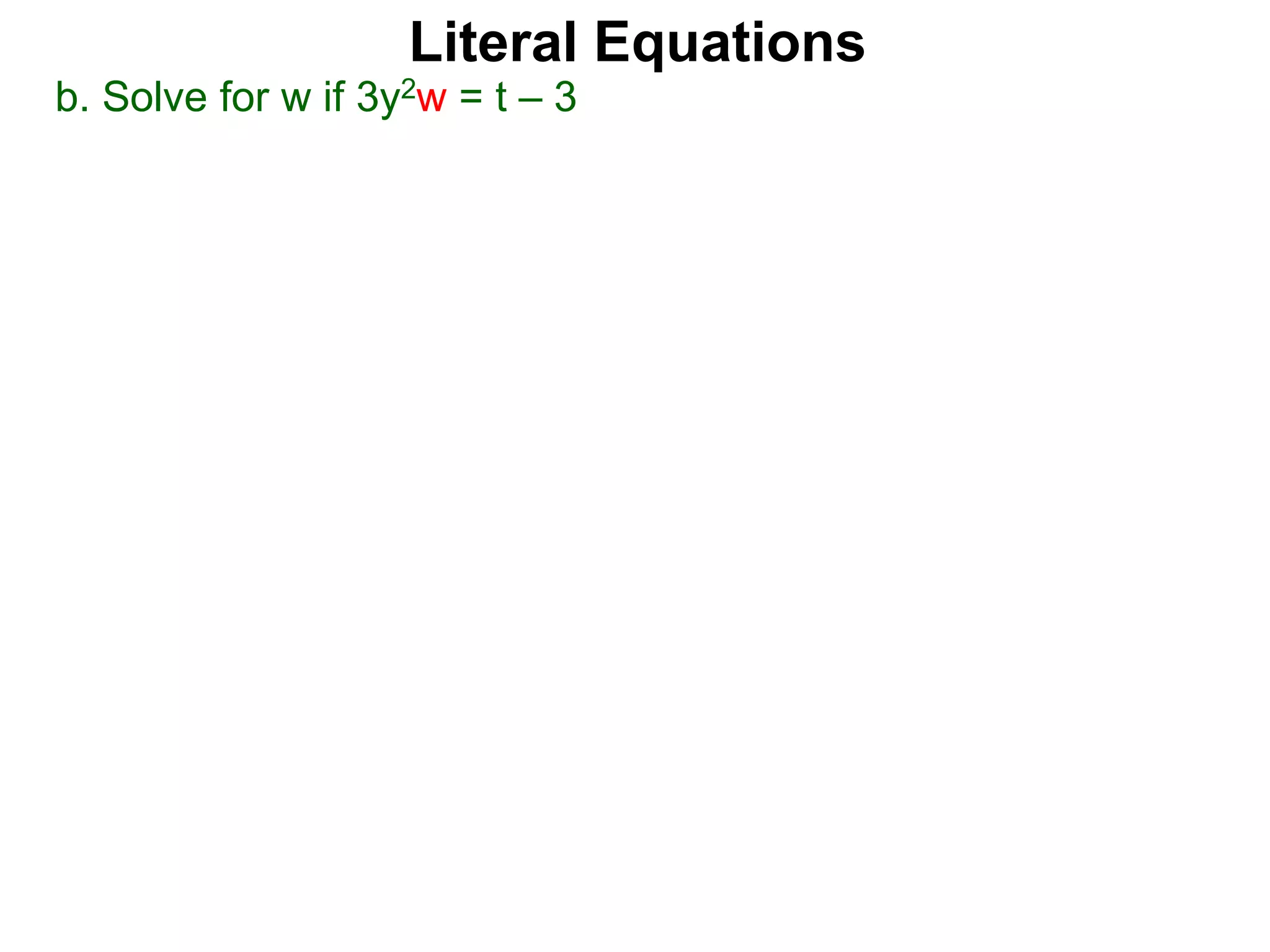 b. Solve for w if 3y2w = t – 3
Literal Equations
 