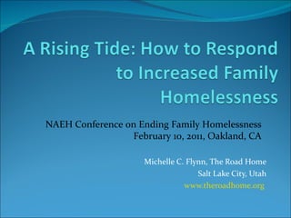 Michelle C. Flynn, The Road Home Salt Lake City, Utah www.theroadhome.org   NAEH Conference on Ending Family Homelessness February 10, 2011, Oakland, CA 