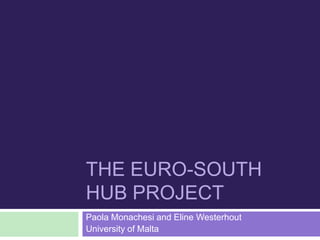 The Euro-South Hub Project Paola Monachesi and ElineWesterhout University of Malta 
