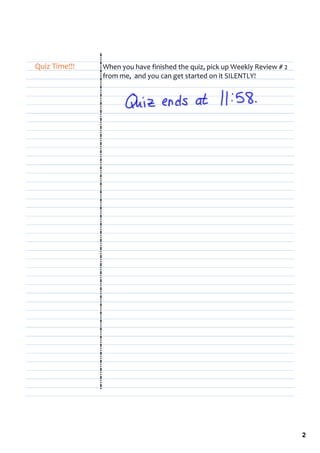 Quiz Time!!!   When you have finished the quiz, pick up Weekly Review # 2 
               from me,  and you can get started on it SILENTLY!




                                                                             2
 