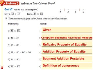 Given

Congruent segments have equal measure

 Reflexive Property of Equality

 Addition Property of Equality

 Segment Addition Postulate

 Definition of congruence
 