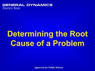 1Determining Root Cause 1
Determining the Root
Cause of a Problem
Approved for Public Release
 
