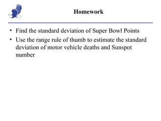 Homework Find the standard deviation of Super Bowl Points Use the range rule of thumb to estimate the standard deviation of motor vehicle deaths and Sunspot number 