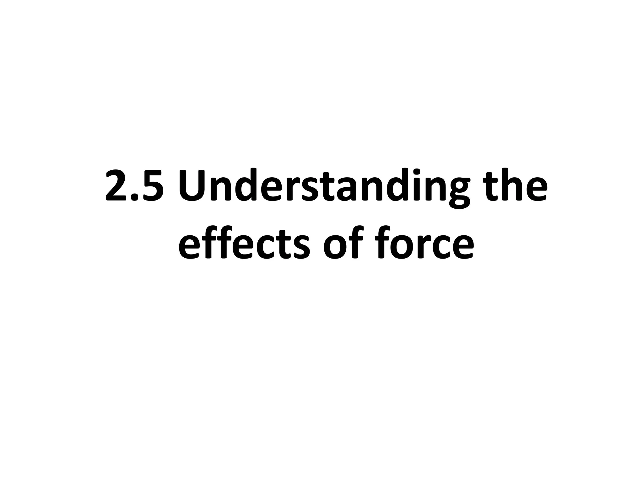 2.5 Understanding the
    effects of force
 