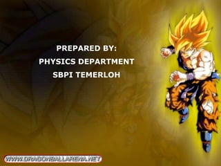 PREPARED BY:
PHYSICS DEPARTMENT
  SBPI TEMERLOH
 