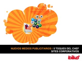 NUEVOS MEDIOS PUBLICITARIOS / 5 TOQUES DEL CHEF
                           SITES CORPORATIVOS
 