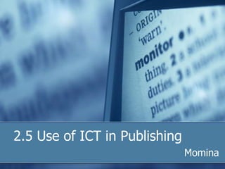 2.5 Use of ICT in Publishing
                               Momina
 