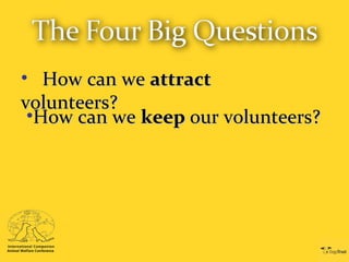 • How can weHow can we attractattract
volunteers?volunteers?
•How can weHow can we keepkeep our volunteers?our volunteers?
 