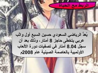 ‫واثب‬ ‫أول‬ ‫السبع‬ ‫حسين‬ ‫السعودي‬ ‫الرياضي‬ ‫د‬ُّ‫يع‬ُ
‫حاجز‬ ‫يتخطى‬ ‫عربي‬8‫أن‬ ‫بعد‬ ‫وذلك‬ ،‫أمتار‬
‫ج ل‬ّ‫ط‬ ‫س‬8.04‫اللعاب‬ ‫دورة‬ ‫تصفيات‬ ‫في‬ ‫أمتار‬
‫عام‬ ‫الصينية‬ ‫بالعاصمة‬ ‫الولمبية‬2008‫م‬
 