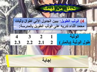 4(:‫الطوي ل‬ ‫الوثب‬‫ثبات‬َ‫اب‬‫و‬َ‫اب‬ ‫ل‬َ‫اب‬ ‫أطوا‬ ‫التي‬ ‫الجدول‬ ‫يبين‬
:‫بالمدرسة‬ ‫الطوي ل‬ ‫الوثب‬ ‫على‬ ‫تدربه‬ ‫أثناء‬ ‫محمد‬
4 3 2 1 ‫الوثبة‬
2.3 2.2 2.1 2 (‫)بالمتر‬ ‫الوثبة‬ ‫طول‬
‫إجابة‬
 