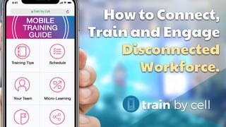 How to Connect,
Train and Engage
Disconnected
Workforce.
 
