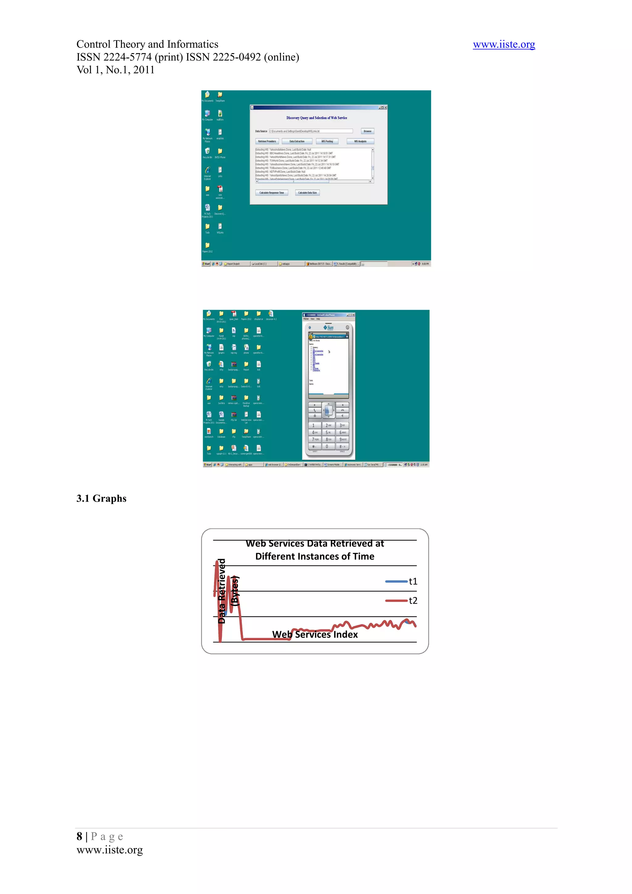 Control Theory and Informatics                                                      www.iiste.org
ISSN 2224-5774 (print) ISSN 2225-0492 (online)
Vol 1, No.1, 2011




3.1 Graphs



                                              Web Services Data Retrieved at
                                               Different Instances of Time
                             Data Retrieved
                                (Bytes)




                                                                               t1
                                                                               t2


                                                   Web Services Index




8|Page
www.iiste.org
 