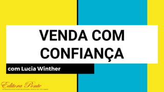 VENDA COM
CONFIANÇA
com Lucia Winther
 