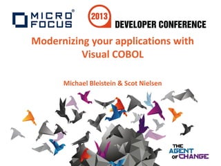Modernizing your applications with
Visual COBOL
Michael Bleistein & Scot Nielsen
 