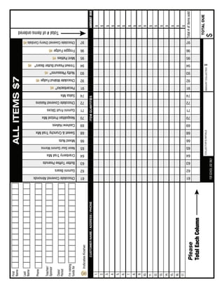 17.
                                                                                           16.
                                                                                                 15.
                                                                                                       14.
                                                                                                             13.
                                                                                                                   12.
                                                                                                                         11.
                                                                                                                               10.
                                                                                                                                     9.
                                                                                                                                          8.
                                                                                                                                               7.
                                                                                                                                                    6.
                                                                                                                                                         5.
                                                                                                                                                              4.
                                                                                                                                                                   3.
                                                                                                                                                                        2.
                                                                                                                                                                             1.
                                                                                                                                                                                                                                                                                  Last
                                                                                                                                                                                                                                                                                           First



                                                                                                                                                                                                                                                                                  Name
                                                                                                                                                                                                                                                                                           Name




                                                                                                                                                                                                                                                      Class/
                                                                                                                                                                                                                                                                          Phone




                                                                                                                                                                                                                                                      Period
                                                                                                                                                                                                                                                               Sponsor
                                                                                                                                                                                                                                                               Teacher/




                                                                                                                                                                                                                                        funds for
                                                                                                                                                                                                                                        I’m raising



                                                                                                                                                                                                                    Indicates Kosher.




                                                 Please
                                                 Total Each Column
                                                                                                                                                                                  CUSTOMER NAME / ADDRESS / PHONE




                                                               61                                                                                                                                                          61           Chocolate Covered Almonds
                                                               62                                                                                                                                                          62           Gummi Bears
                                                               63                                                                                                                                                          63           Butter Toffee Peanuts




FOR SCHOOL USE ONLY
                                                               64                                                                                                                                                          64           Cranberry Trail Mix
                                                               65                                                                                                                                                          65           Neon Sour Gummi Worms
                                                               66                                                                                                                                                          66           Mixed Nuts
                                                               68                                                                                                                                                          68           Sweet & Crunchy Trail Mix




                       COLLECTOR’S INITIALS
                                                               69                                                                                                                                                          69           Cashew Halves
                                                               70                                                                                                                                                          70           Neapolitan Pretzel Mix
                                                               71                                                                                                                                                          71           Gummi Fruit Slices
                                                               72                                                                                                                                                          72           Chocolate Covered Raisins
                                                                                                                                                                                  ITEM QUANTITIES
                                                               74                                                                                                                                                          74           Salsa Mix
                                                               91                                                                                                                                                          91           Pecanbacks®
                                                                                                                                                                                                                                                                                          ALL ITEMS $7




                                                               92                                                                                                                                                          92           Chocolate Walnut Fudge
                                                                                                                                                                                                                                                                                         ALL ITEMS $7




                                                               93                                                                                                                                                          93           Nutty Pleasures®




                      AMOUNT COLLECTED
                      $
                                                               94                                                                                                                                                          94           Trinket Peanut Butter Bears®
                                                               95                                                                                                                                                          95           Mint Patties
                                                               96                                                                                                                                                          96           Froggie Fudge
                                                               97                                                                                                                                                          97           Chocolate Covered Cherry Cordials




$
                                                                                                                                                                                                                                                          Total # of items ordered




                                                                                     $
                                                                                           $
                                                                                                 $
                                                                                                       $
                                                                                                             $
                                                                                                                   $
                                                                                                                         $
                                                                                                                               $
                                                                                                                                     $
                                                                                                                                          $
                                                                                                                                               $
                                                                                                                                                    $
                                                                                                                                                         $
                                                                                                                                                              $
                                                                                                                                                                   $
                                                                                                                                                                        $
                                                                                                                                                                             $




                                     TOTAL DUE
                                                             Total # of items sold
                                                                                                                                                                                  AMOUNT DUE
 