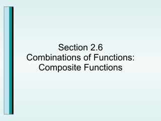 Section 2.6 Combinations of Functions: Composite Functions 