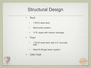 Structural Design
•       Roof
    •     1.5F22 steel deck

    •     Steel joists system

    •     ¼”/ft. slope with interior drainage

•       Floor
    •     1.5C22 steel deck with 4.5” concrete
          slab

    •     Steel W-flange beam system

•       CMU Wall
 