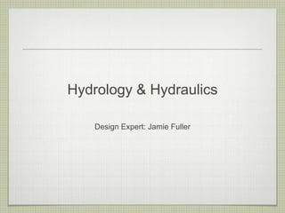 Hydrology & Hydraulics

   Design Expert: Jamie Fuller
 