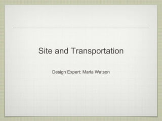 Site and Transportation

   Design Expert: Marla Watson
 