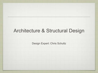 Architecture & Structural Design

        Design Expert: Chris Schultz
 