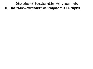 Graphs of Factorable Polynomials
II. The “Mid-Portions” of Polynomial Graphs
Graphs of an odd ordered root (x – r)odd at x = r.
 