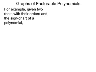 Graphs of Factorable Polynomials
For example, given two
roots with their orders and
the sign-chart of a
polynomial,
+
order=2 order=3
 