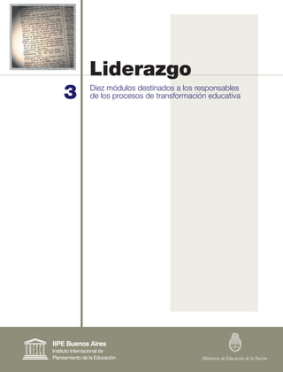 Liderazgo
3   Diez módulos destinados a los responsables
    de los procesos de transformación educativa




                                    Ministerio de Educación de la Nación
 