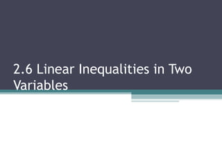 2.6 Linear Inequalities in Two
Variables
 