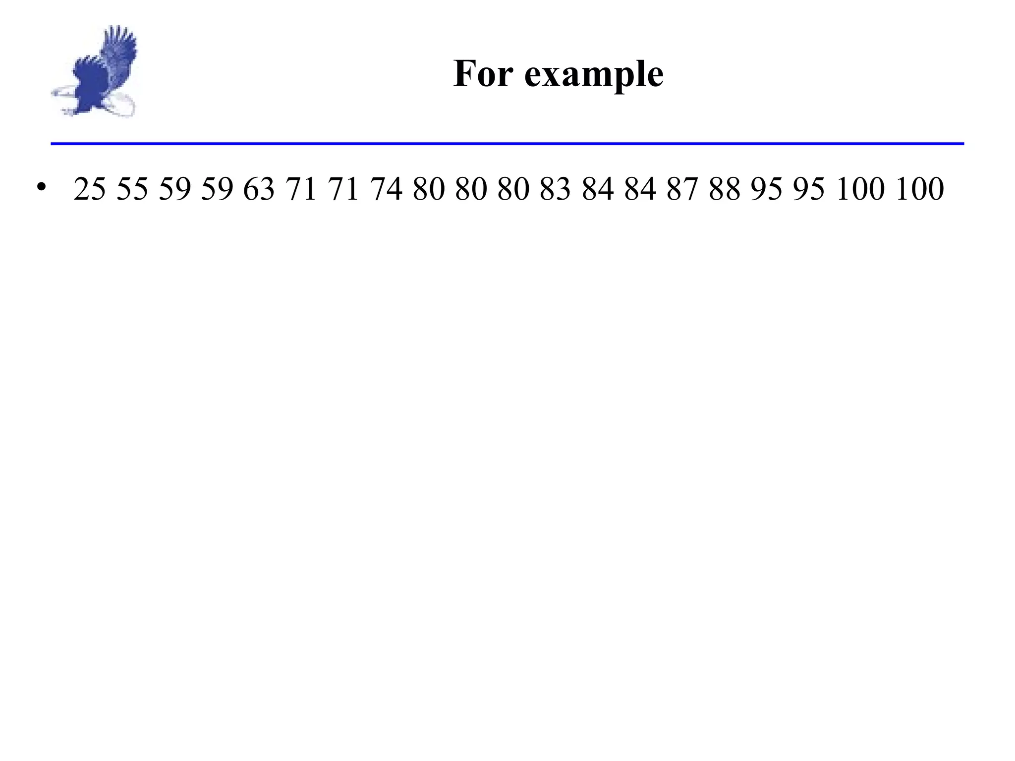 For example 25 55 59 59 63 71 71 74 80 80 80 83 84 84 87 88 95 95 100 100 