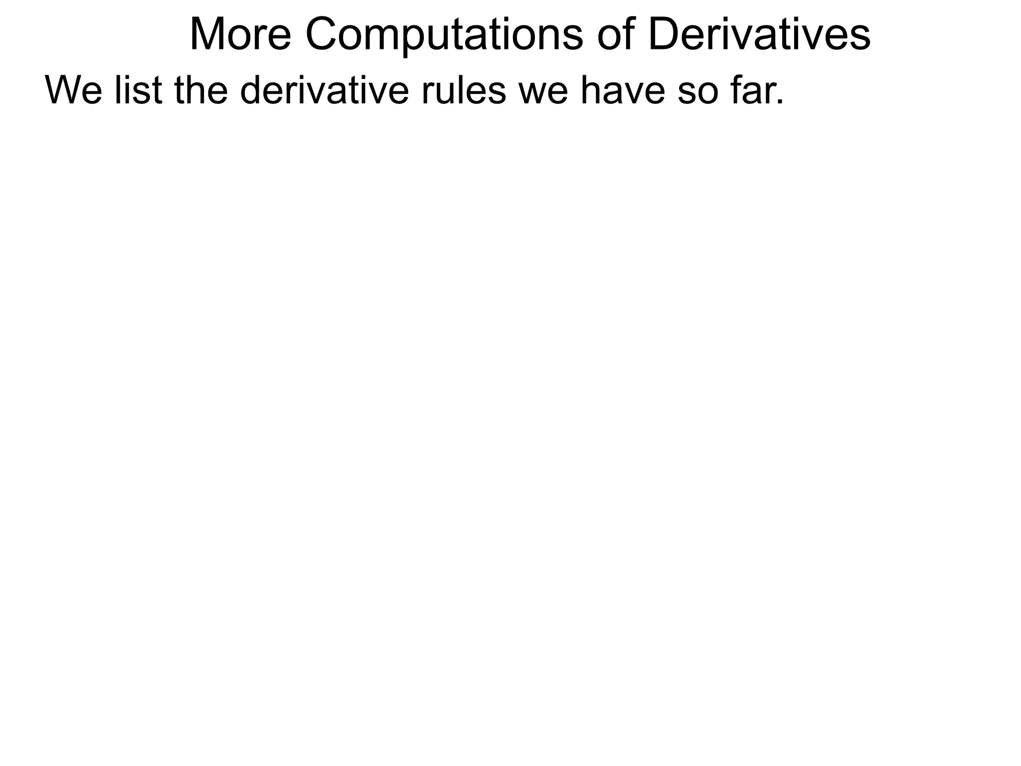 More Computations of Derivatives 
We list the derivative rules we have so far. 
 