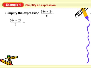 Example 4       Simplify an expression

                           36x – 24
Simplify the expression             .
                              6
   36x – 24
            =
      6
 