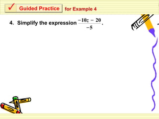 Guided Practice   for Example 4

                             – 10z – 20
4. Simplify the expression              .
                                 –5
 