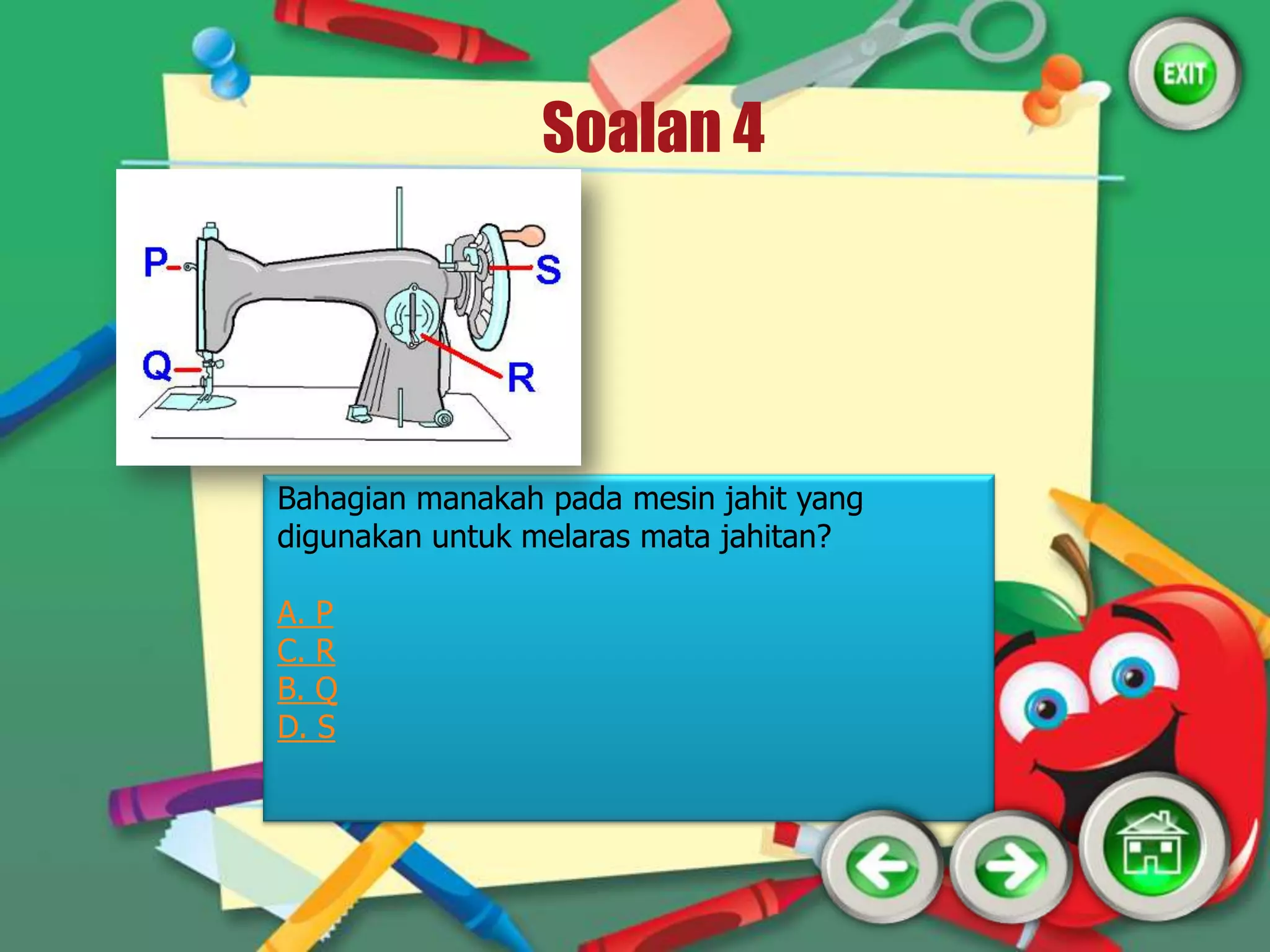 Soalan 4




Bahagian manakah pada mesin jahit yang
digunakan untuk melaras mata jahitan?

A. P
C. R
B. Q
D. S
 