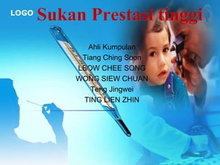 LOGO
       Sukan Prestasi tinggi
              Ahli Kumpulan
            Tiang Ching Soon
           LEOW CHEE SONG
           WONG SIEW CHUAN
              Teng Jingwei
            TING LIEN ZHIN
 