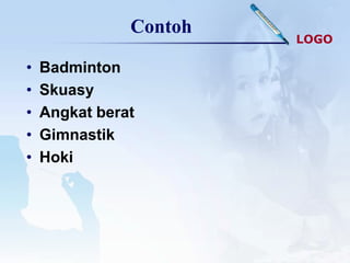 Contoh
                        LOGO

•   Badminton
•   Skuasy
•   Angkat berat
•   Gimnastik
•   Hoki
 