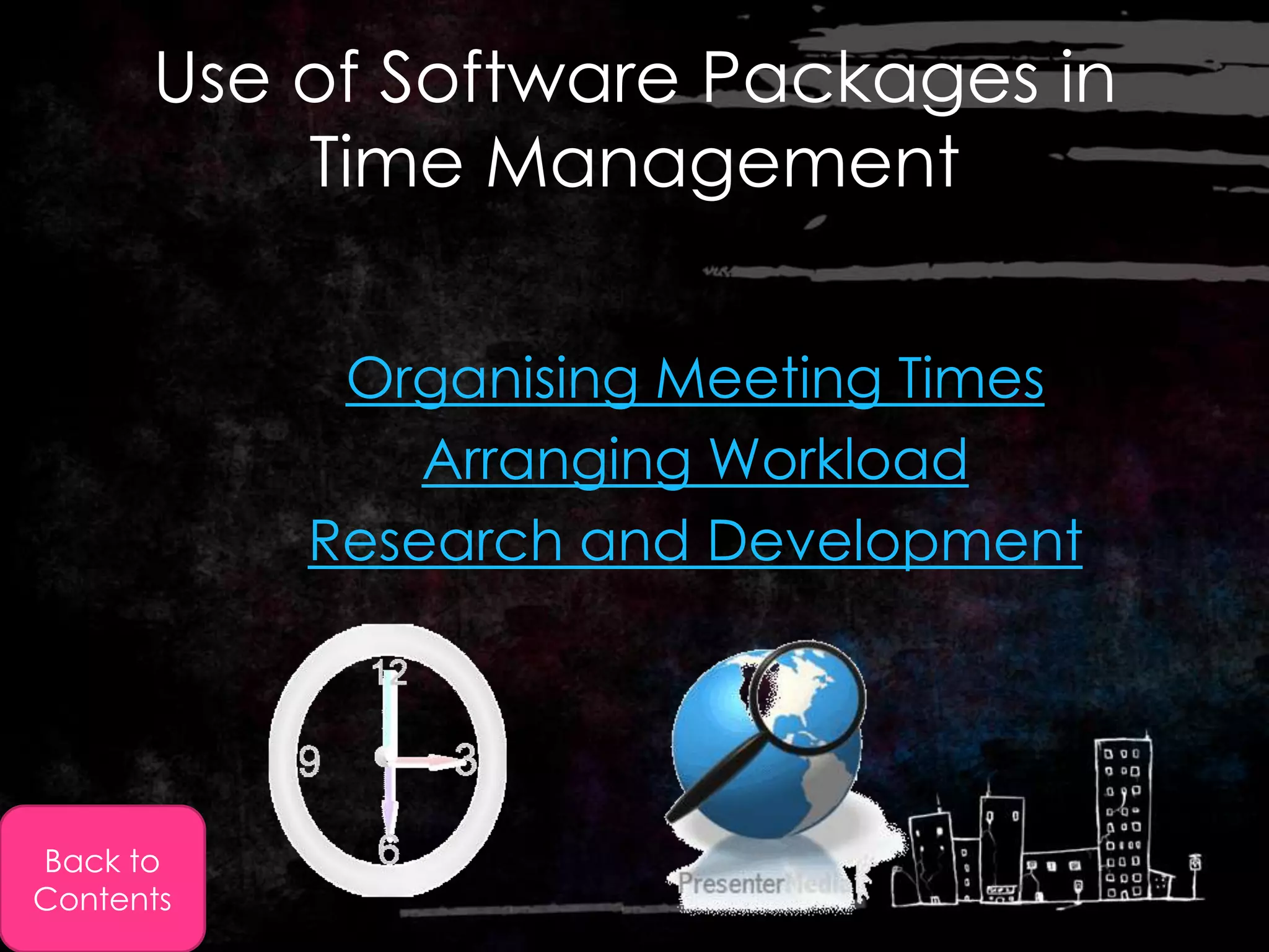 Use of Software Packages in
          Time Management

            Organising Meeting Times
               Arranging Workload
           Research and Development




Back to
Contents
 