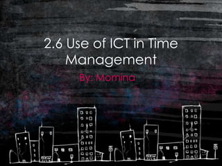 2.6 Use of ICT in Time
    Management
     By: Momina
 