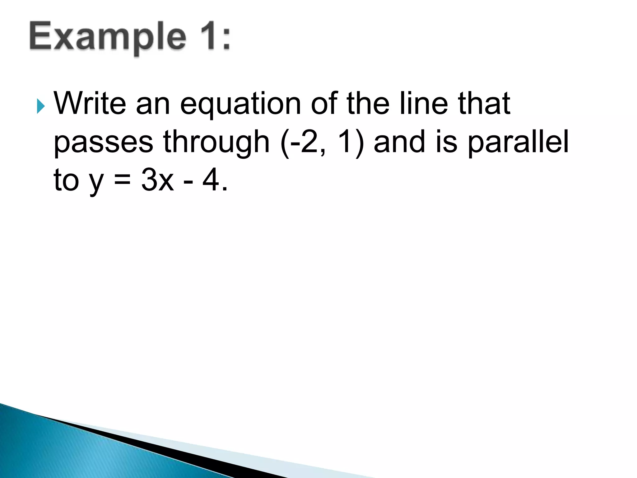  Write

an equation of the line that
passes through (-2, 1) and is parallel
to y = 3x - 4.

 