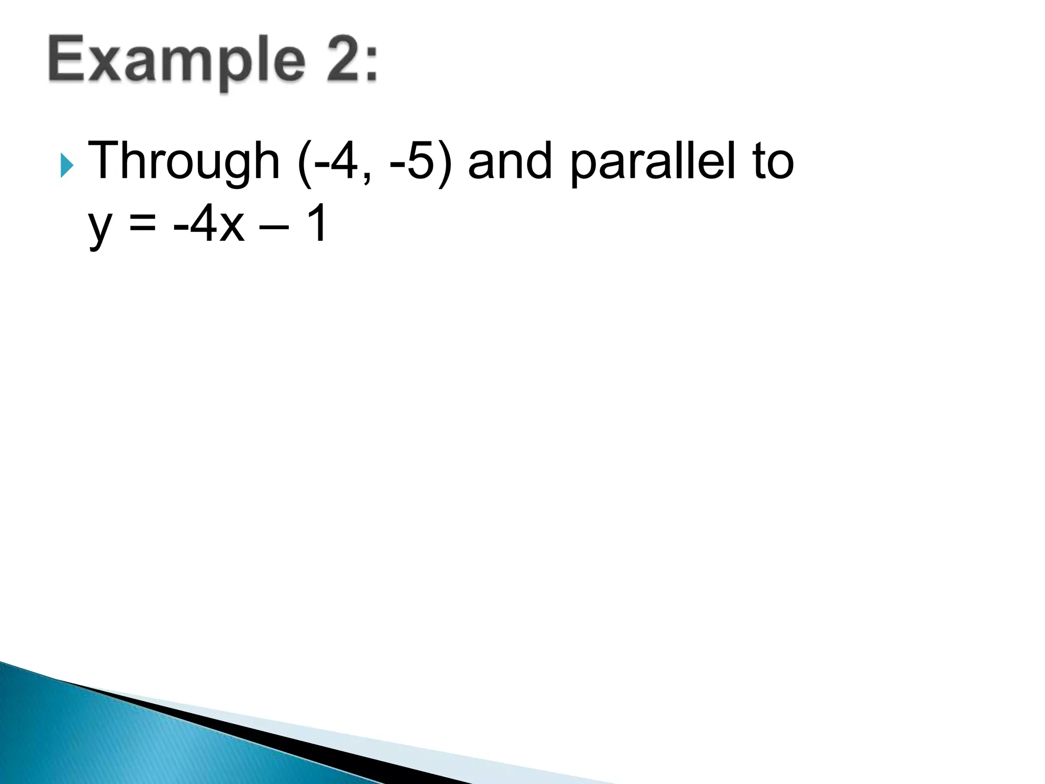  Through

(-4, -5) and parallel to
y = -4x – 1

 