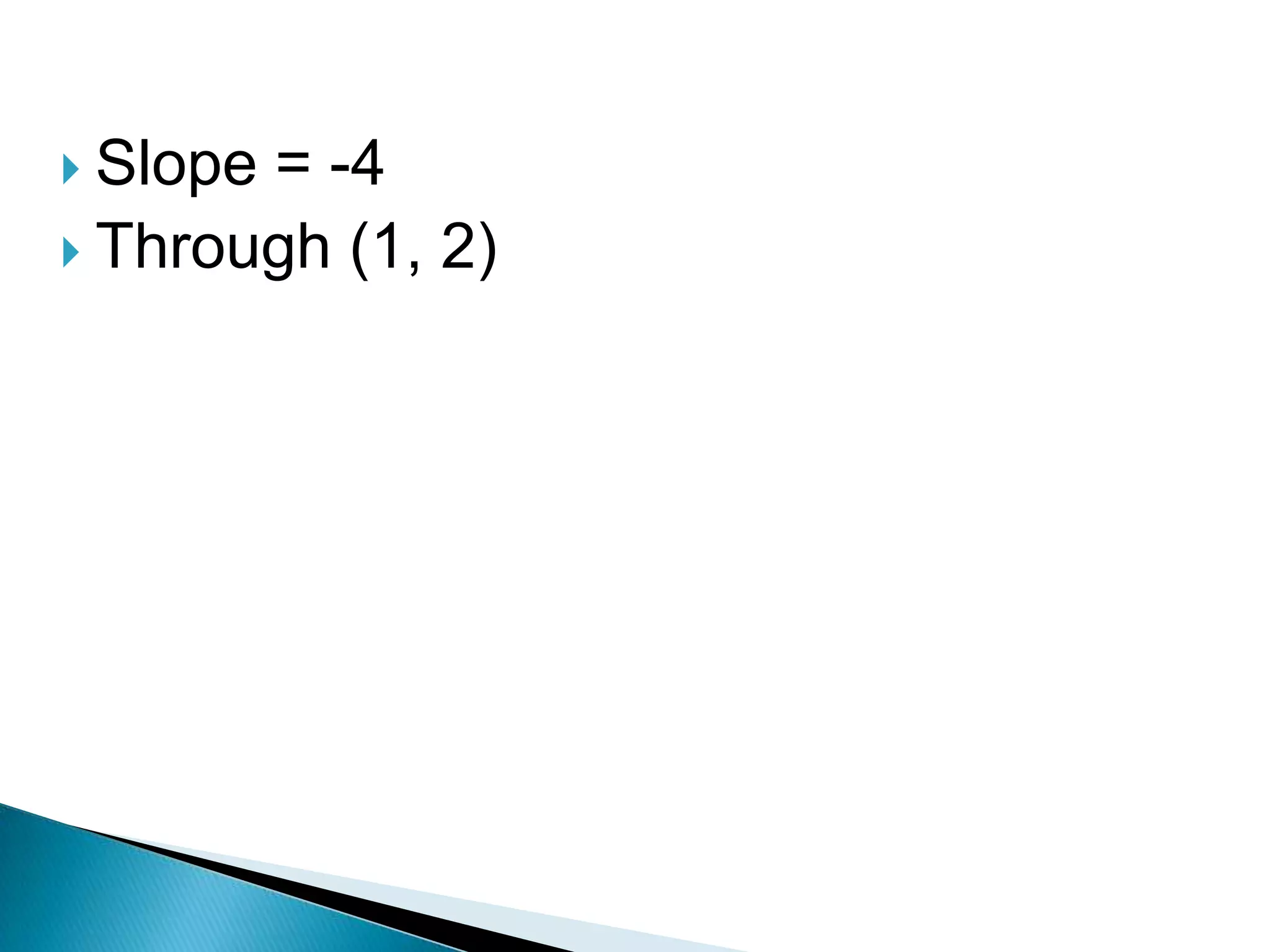  Slope

= -4
 Through (1, 2)

 