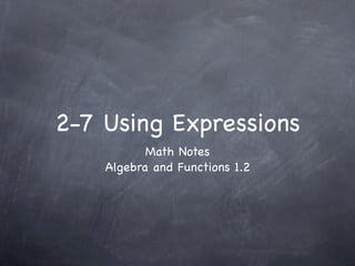 2-7 Using Expressions
           Math Notes
    Algebra and Functions 1.2
 
