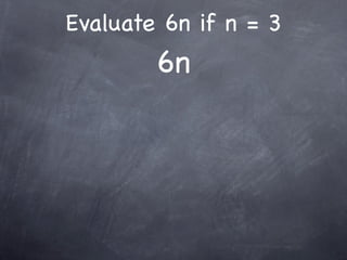 Evaluate 6n if n = 3
        6n
 
