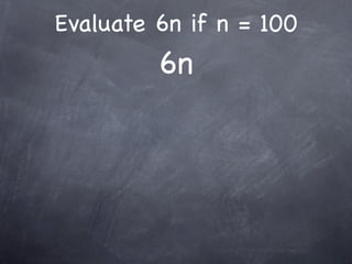 Evaluate 6n if n = 100
         6n
 