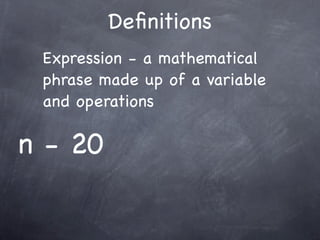 Deﬁnitions
 Expression - a mathematical
 phrase made up of a variable
 and operations

n - 20
 