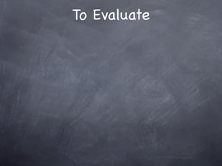 To Evaluate
 