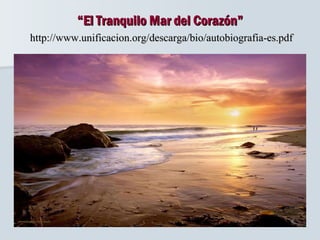 “ El Tranquilo Mar del Corazón”   http://www.unificacion.org/descarga/bio/autobiografia-es.pdf 