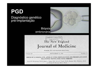 PGD
Diagnóstico genético
pré-implantação

                   Biópsia
                embrionária
 