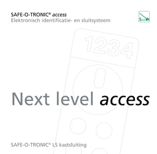 SAFE-O-TRONIC®
access
Elektronisch identificatie- en sluitsysteem
SAFE-O-TRONIC®
LS kastsluiting
Next level access
 